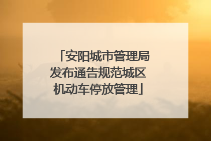 安阳城市管理局发布通告规范城区机动车停放管理