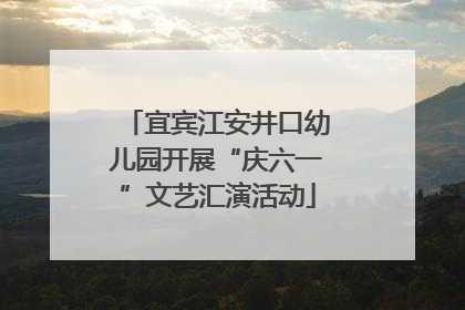 宜宾江安井口幼儿园开展“庆六一”文艺汇演活动
