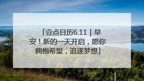 壹点日历6.11｜早安！新的一天开启，愿你拥抱希望，追逐梦想