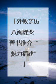外教亲历八闽蝶变 著书推介“魅力福建”