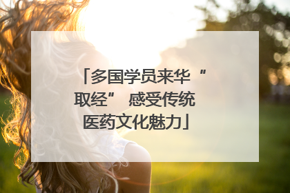 多国学员来华“取经” 感受传统医药文化魅力