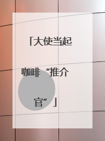 大使当起咖啡“推介官”