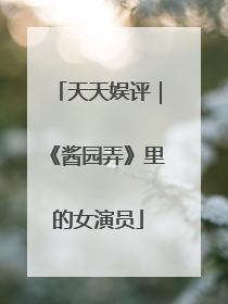 天天娱评｜《酱园弄》里的女演员