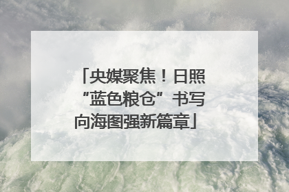 央媒聚焦！日照“蓝色粮仓”书写向海图强新篇章