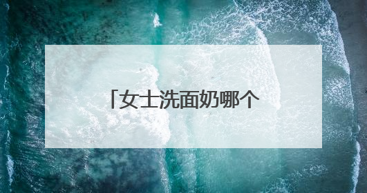 女士洗面奶哪个牌子最好美白精选，国产洗面奶好用又便宜实测