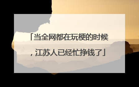 当全网都在玩梗的时候，江苏人已经忙挣钱了