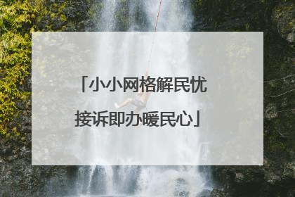 小小网格解民忧 接诉即办暖民心