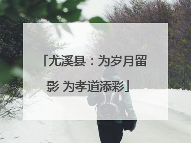 尤溪县：为岁月留影 为孝道添彩