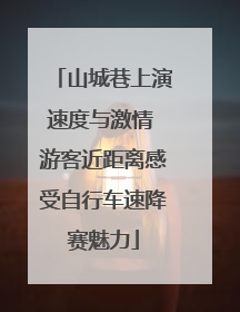 山城巷上演速度与激情 游客近距离感受自行车速降赛魅力