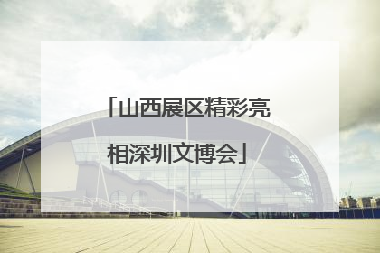 山西展区精彩亮相深圳文博会