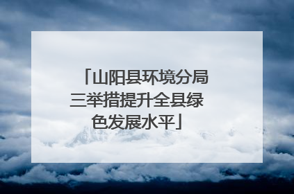 山阳县环境分局三举措提升全县绿色发展水平
