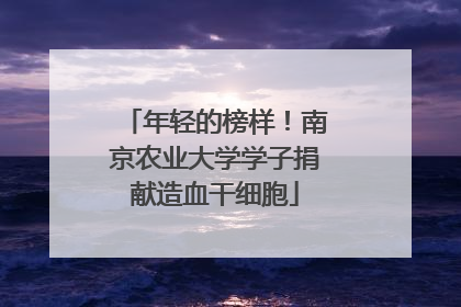 年轻的榜样！南京农业大学学子捐献造血干细胞
