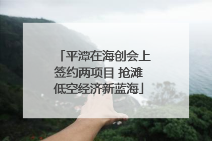 平潭在海创会上签约两项目 抢滩低空经济新蓝海