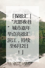探徐汇｜“光影夜巷”城市嘉年华点亮徐汇滨江，持续至6月2日！