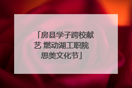 房县学子跨校献艺 燃动湖工职院思美文化节