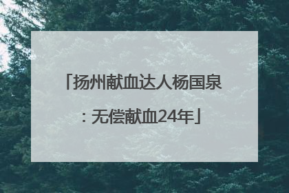 扬州献血达人杨国泉：无偿献血24年
