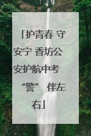 护青春 守安宁 香坊公安护航中考 “警” 伴左右