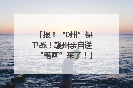 报！“0州”保卫战！赣州亲自送“笔画”来了！