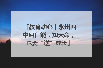 教育动心丨永州四中屈仁能：知天命，也要“逆”成长