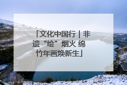 文化中国行｜非遗“绘”烟火 绵竹年画焕新生