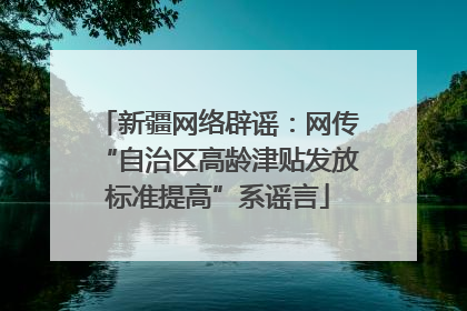 新疆网络辟谣：网传“自治区高龄津贴发放标准提高”系谣言