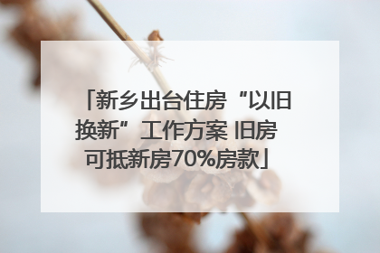 新乡出台住房“以旧换新”工作方案 旧房可抵新房70%房款