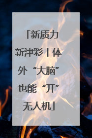 新质力 新津彩丨体外“大脑”也能“开”无人机