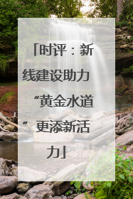 时评：新线建设助力“黄金水道”更添新活力