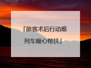 旅客术后行动难 列车暖心帮扶
