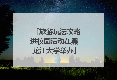 旅游玩法攻略进校园活动在黑龙江大学举办
