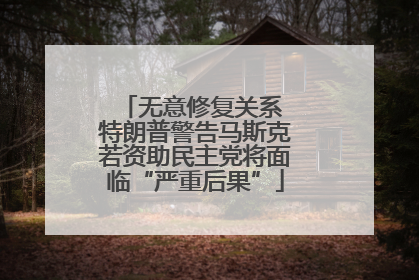 无意修复关系 特朗普警告马斯克若资助民主党将面临“严重后果”