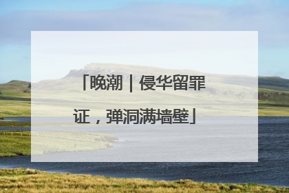 晚潮｜侵华留罪证，弹洞满墙壁