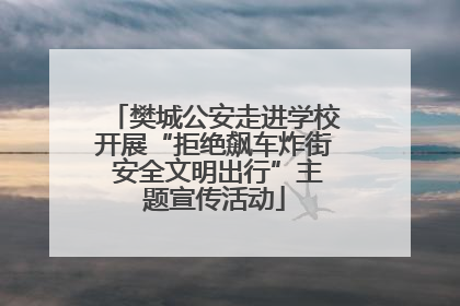 樊城公安走进学校开展“拒绝飙车炸街 安全文明出行”主题宣传活动