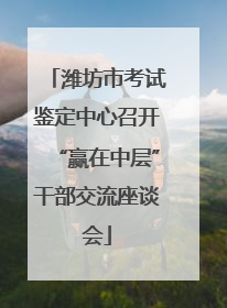 潍坊市考试鉴定中心召开“赢在中层”干部交流座谈会