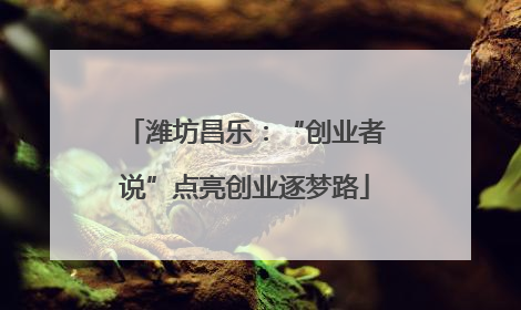 潍坊昌乐：“创业者说”点亮创业逐梦路