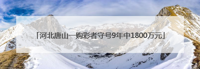 河北唐山一购彩者守号9年中1800万元