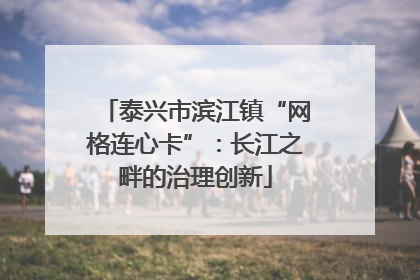 泰兴市滨江镇“网格连心卡”：长江之畔的治理创新