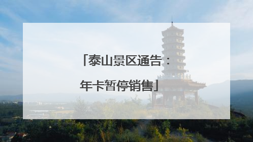 泰山景区通告：年卡暂停销售