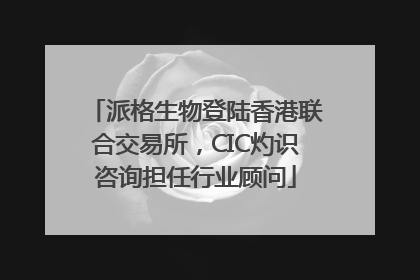 派格生物登陆香港联合交易所，CIC灼识咨询担任行业顾问