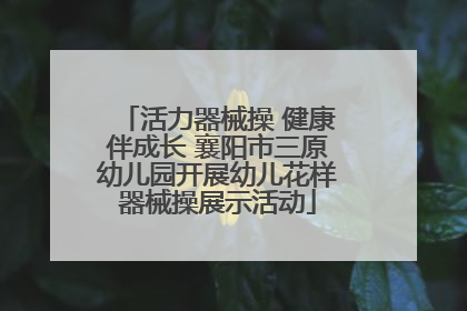 活力器械操 健康伴成长 襄阳市三原幼儿园开展幼儿花样器械操展示活动