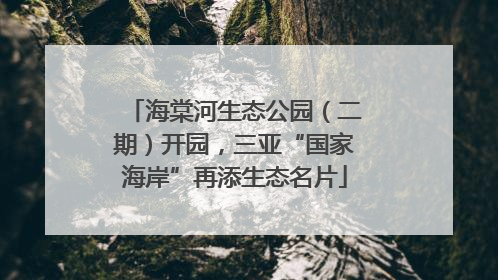 海棠河生态公园（二期）开园，三亚“国家海岸”再添生态名片
