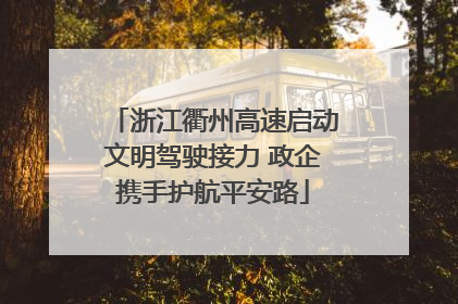 浙江衢州高速启动文明驾驶接力 政企携手护航平安路