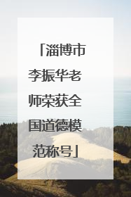 淄博市李振华老师荣获全国道德模范称号