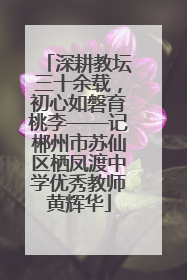 深耕教坛三十余载，初心如磐育桃李——记郴州市苏仙区栖凤渡中学优秀教师黄辉华