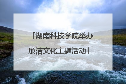 湖南科技学院举办廉洁文化主题活动