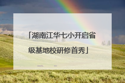 湖南江华七小开启省级基地校研修首秀