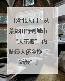 湖北天门：从荒郊田野到城市“天花板” 内陆最大侨乡换“新颜”