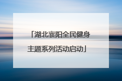 湖北襄阳全民健身主题系列活动启动