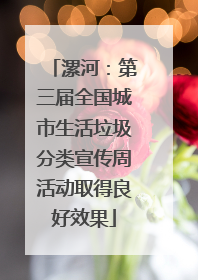 漯河：第三届全国城市生活垃圾分类宣传周活动取得良好效果