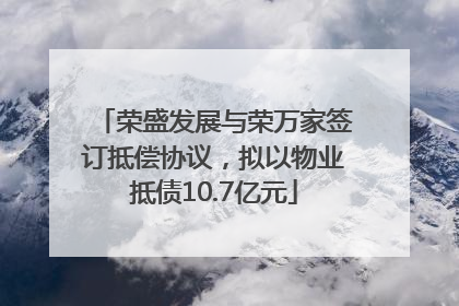 荣盛发展与荣万家签订抵偿协议，拟以物业抵债10.7亿元